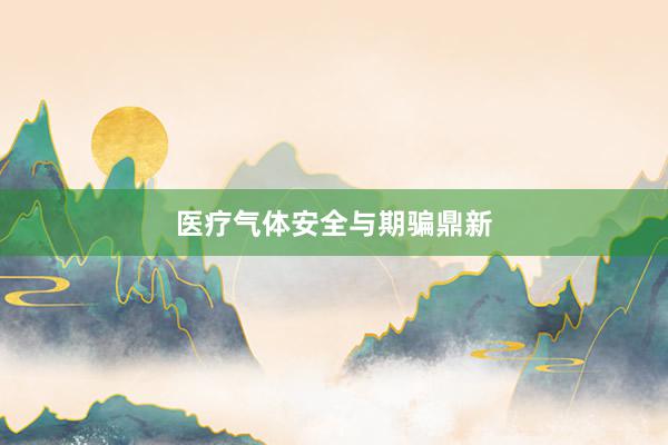 医疗气体安全与期骗鼎新